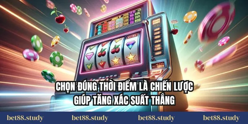 Chọn đúng thời điểm là chiến lược giúp tăng xác suất thắng