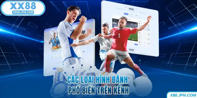 Cược Chấp XX88 Và Thông Tin Kèo Bóng Mới Nhất Cho Hội Viên 5 Các loại hình đánh phổ biến trên kênh thể thao XX88