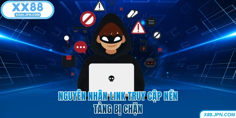 Link Vào XX88 Chính Thức Được Cập Nhật Mới Nhất Hiện Nay 5 Các lý do dẫn đến link truy cập XX88 bị chặn
