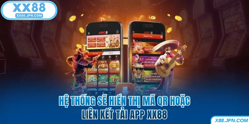 Hệ thống sẽ hiển thị mã QR hoặc liên kết tải app XX88