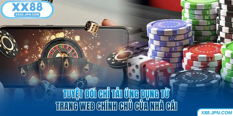 Tuyệt đối chỉ tải ứng dụng từ trang web chính chủ của XX88